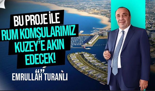 Turanlı: “Vizyon Kıbrıs” projesi ile Rum komşularımız Kuzeye akın edecek